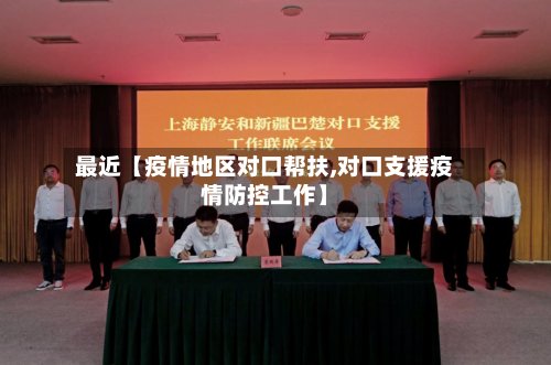 最近【疫情地区对口帮扶,对口支援疫情防控工作】-第2张图片