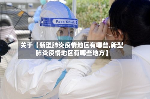 关于【新型肺炎疫情地区有哪些,新型肺炎疫情地区有哪些地方】