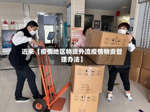 近来【疫情地区物资外流疫情物资管理办法】-第2张图片