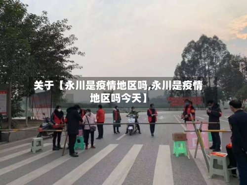 关于【永川是疫情地区吗,永川是疫情地区吗今天】