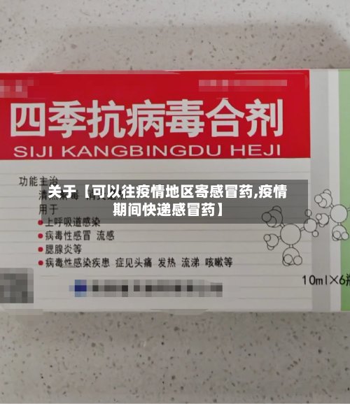 关于【可以往疫情地区寄感冒药,疫情期间快递感冒药】