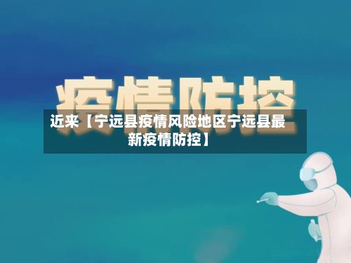 近来【宁远县疫情风险地区宁远县最新疫情防控】