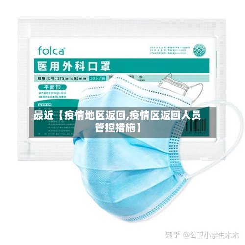 最近【疫情地区返回,疫情区返回人员管控措施】