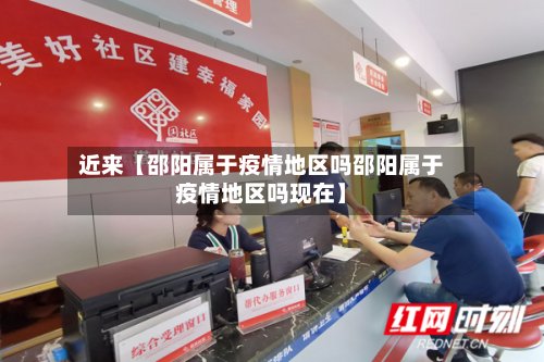 近来【邵阳属于疫情地区吗邵阳属于疫情地区吗现在】