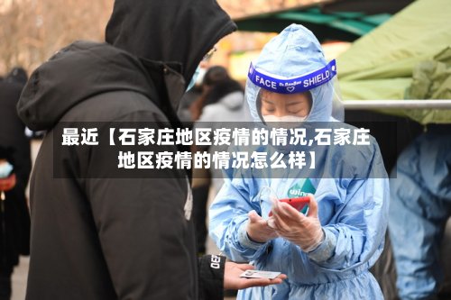 最近【石家庄地区疫情的情况,石家庄地区疫情的情况怎么样】-第2张图片
