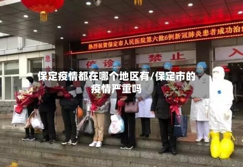 保定疫情都在哪个地区有/保定市的疫情严重吗