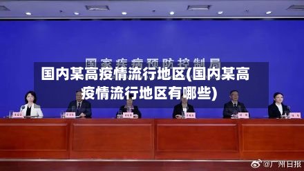 国内某高疫情流行地区(国内某高疫情流行地区有哪些)