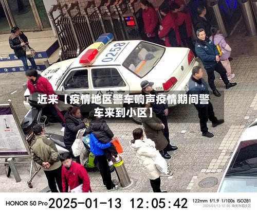 近来【疫情地区警车响声疫情期间警车来到小区】-第3张图片