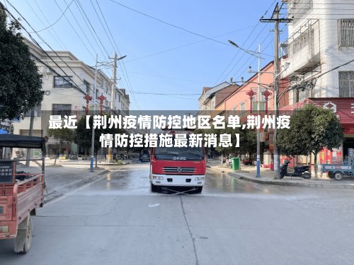 最近【荆州疫情防控地区名单,荆州疫情防控措施最新消息】