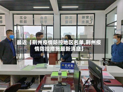 最近【荆州疫情防控地区名单,荆州疫情防控措施最新消息】-第2张图片