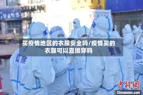 买疫情地区的衣服安全吗/疫情买的衣服可以直接穿吗-第2张图片