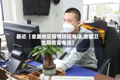 最近【金盏地区疫情防控电话,金盏卫生院疫苗电话】-第2张图片
