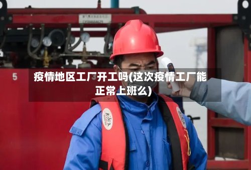 疫情地区工厂开工吗(这次疫情工厂能正常上班么)