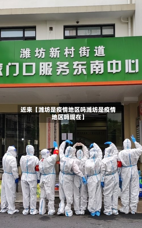 近来【潍坊是疫情地区吗潍坊是疫情地区吗现在】-第3张图片
