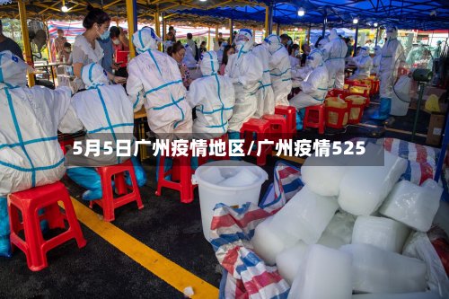5月5日广州疫情地区/广州疫情525