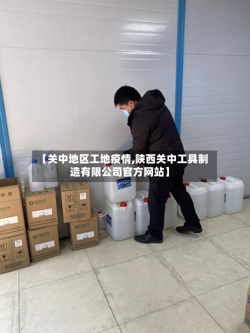【关中地区工地疫情,陕西关中工具制造有限公司官方网站】-第3张图片