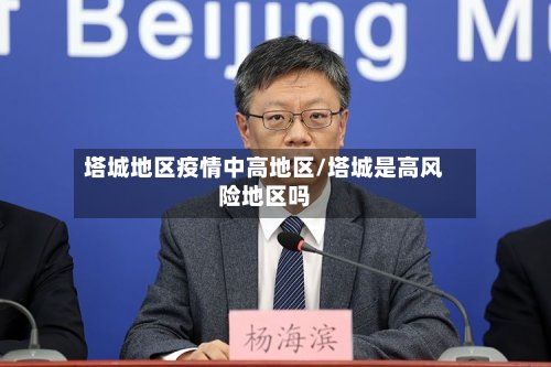 塔城地区疫情中高地区/塔城是高风险地区吗-第2张图片