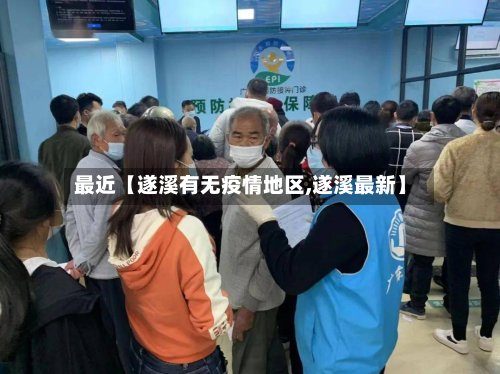 最近【遂溪有无疫情地区,遂溪最新】