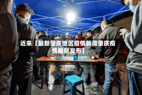 近来【最新肇庆地区疫情新闻肇庆疫情最新发布】-第2张图片