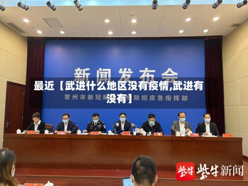 最近【武进什么地区没有疫情,武进有没有】-第2张图片