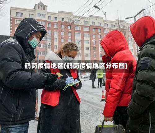 鹤岗疫情地区(鹤岗疫情地区分布图)-第3张图片