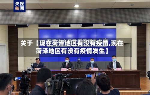 关于【现在菏泽地区有没有疫情,现在菏泽地区有没有疫情发生】