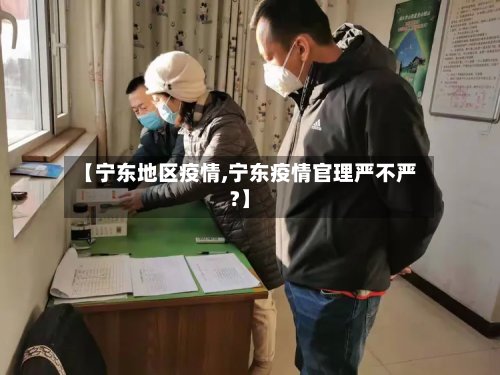 【宁东地区疫情,宁东疫情官理严不严?】