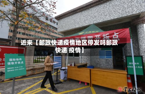 近来【邮政快递疫情地区停发吗邮政快递 疫情】-第2张图片