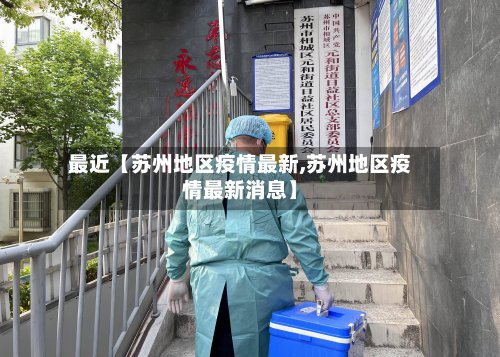 最近【苏州地区疫情最新,苏州地区疫情最新消息】-第2张图片