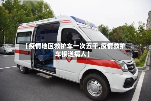【疫情地区救护车一次五干,疫情救护车接送病人】