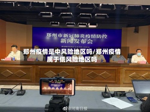 郑州疫情是中风险地区吗/郑州疫情属于低风险地区吗-第3张图片