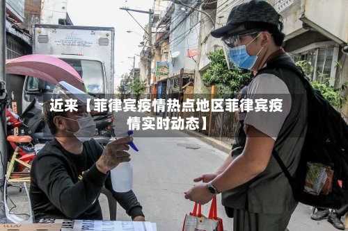 近来【菲律宾疫情热点地区菲律宾疫情实时动态】