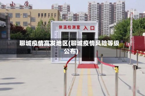 聊城疫情高发地区(聊城疫情风险等级公布)