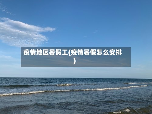 疫情地区暑假工(疫情暑假怎么安排)-第2张图片