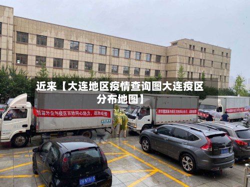 近来【大连地区疫情查询图大连疫区分布地图】-第3张图片