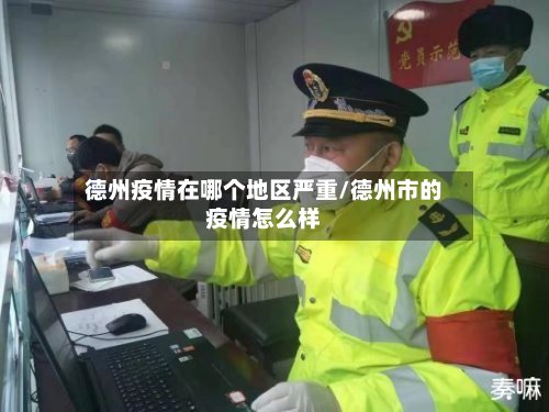 德州疫情在哪个地区严重/德州市的疫情怎么样-第2张图片