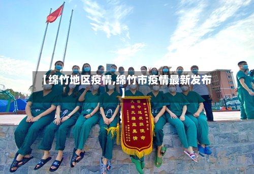 【绵竹地区疫情,绵竹市疫情最新发布】-第2张图片