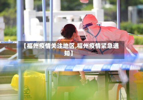 【福州疫情关注地区,福州疫情紧急通知】