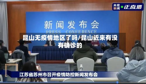 昆山无疫情地区了吗/昆山近来有没有确诊的-第3张图片