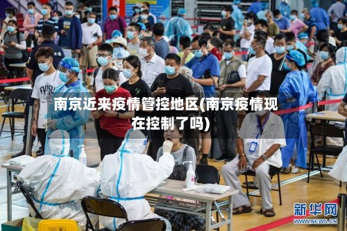 南京近来疫情管控地区(南京疫情现在控制了吗)