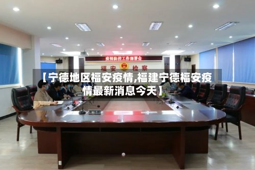 【宁德地区福安疫情,福建宁德福安疫情最新消息今天】-第2张图片