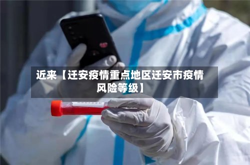 近来【迁安疫情重点地区迁安市疫情风险等级】