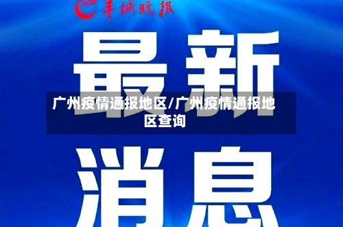 广州疫情通报地区/广州疫情通报地区查询
