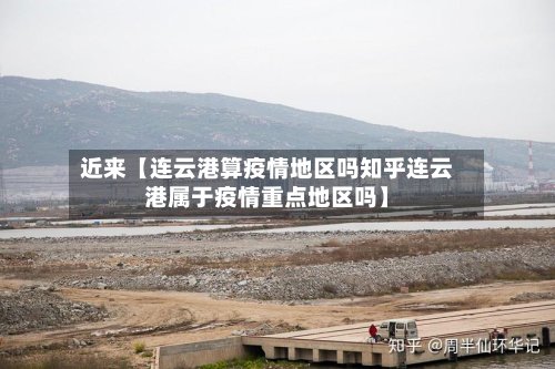 近来【连云港算疫情地区吗知乎连云港属于疫情重点地区吗】-第2张图片