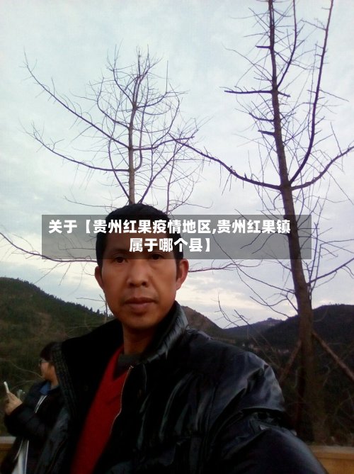 关于【贵州红果疫情地区,贵州红果镇属于哪个县】-第2张图片