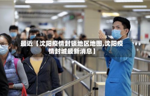 最近【沈阳疫情封锁地区地图,沈阳疫情封城最新消息】-第2张图片