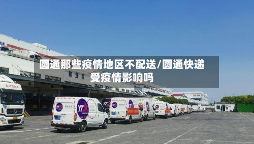 圆通那些疫情地区不配送/圆通快递受疫情影响吗-第2张图片