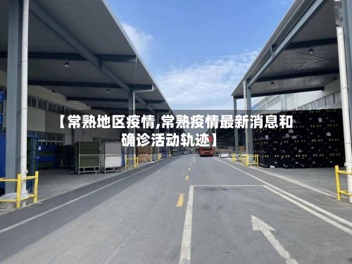 【常熟地区疫情,常熟疫情最新消息和确诊活动轨迹】-第3张图片