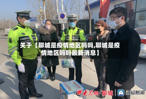 关于【聊城是疫情地区吗吗,聊城是疫情地区吗吗最新消息】