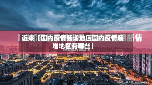 近来【国内疫情新增地区国内疫情新增地区有哪些】-第2张图片